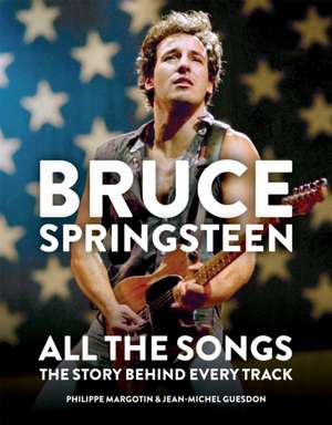 Bruce Springsteen: All the Songs de Philippe Margotin