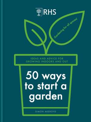 RHS 50 Ways to Start a Garden de Simon Akeroyd