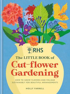 RHS The Little Book of Cut-Flower Gardening de Holly Farrell