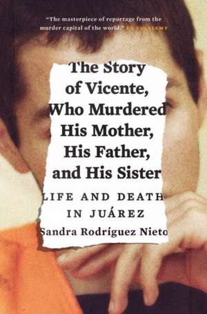 The Story of Vicente, Who Murdered His Mother, His Father, and His Sister de Sandra Rodriguez Nieto