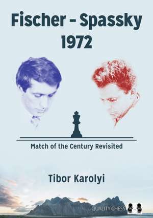 Fischer - Spassky 1972: Match of the Century Revisited de Tibor Karolyi