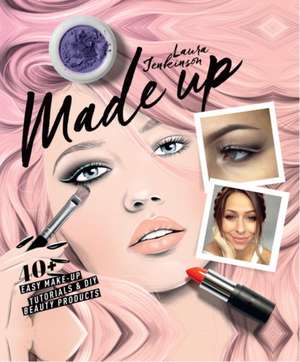 Made Up: 40+ Easy Make-Up Tutorials and DIY Beauty Products de Laura Jenkinson