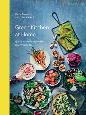 Green Kitchen at Home: Quick and Healthy Vegetarian Food for Everyday de David Frenkiel