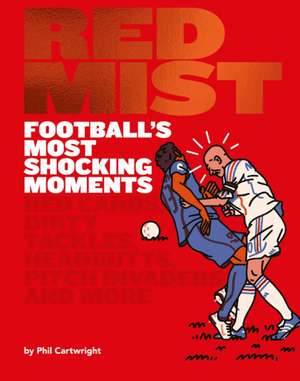 Red Mist: Football's Most Shocking Moments de Phil Cartwright