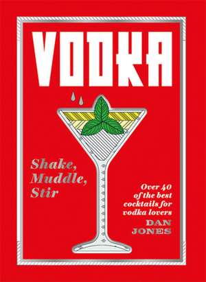 Vodka: Shake, Muddle, Stir de Dan Jones