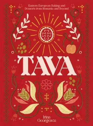 Tava: Eastern European Baking and Desserts From Romania & Beyond de Irina Georgescu