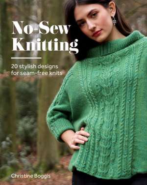 No–Sew Knitting – 21 Stylish Designs For Seam–Free Knits de Christine Boggis