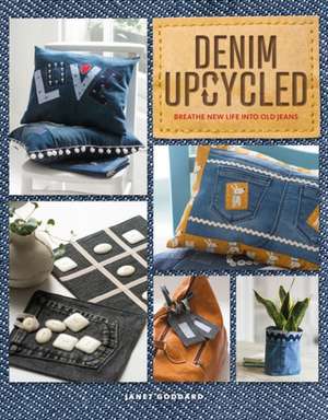 Denim Upcycled – Breathe New Life Into Old Jeans de J Goddard