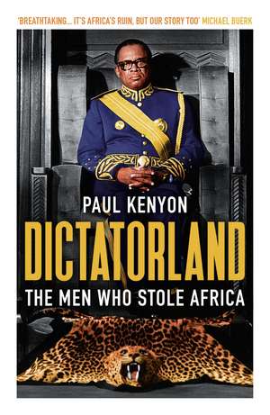 Dictatorland: The Men Who Stole Africa de Paul Kenyon