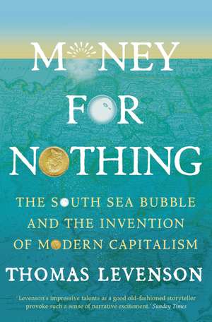 Money For Nothing: The South Sea Bubble and the Invention of Modern Capitalism de Thomas Levenson