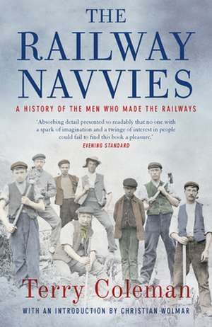 The Railway Navvies: A History of the Men Who Made the Railways de Terry Coleman