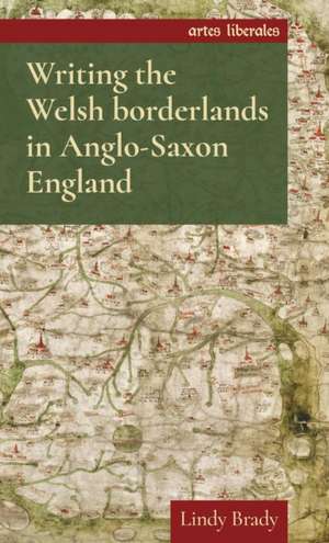 Writing the Welsh Borderlands in Anglo-Saxon England de Lindy Brady