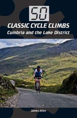 50 Classic Cycle Climbs: Cumbria and the Lake District de James Allen