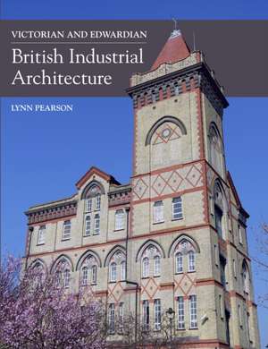 Victorian and Edwardian British Industrial Architecture de Lynn Pearson