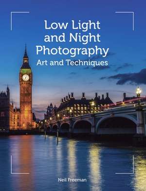 Low Light and Night Photography de Neil Freeman