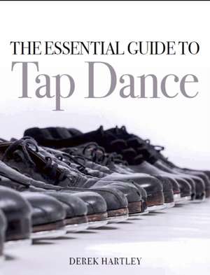 Essential Guide to Tap Dance de Derek Hartley