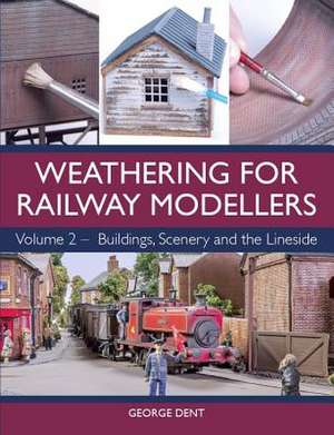 Weathering for Railway Modellers Volume 2 de George Dent