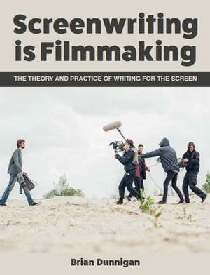 Screenwriting is Filmmaking de Brian Dunnigan