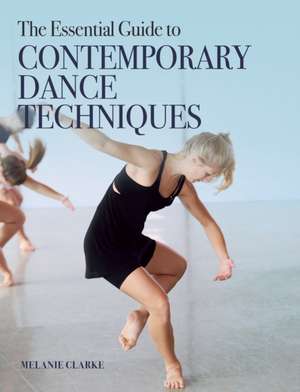 Essential Guide to Contemporary Dance Techniques de Melanie Clarke