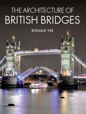 The Architecture of British Bridges de Ronald Yee