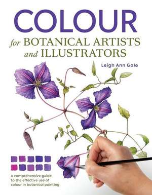 Colour for Botanical Artists and Illustrators de Leigh Ann Gale