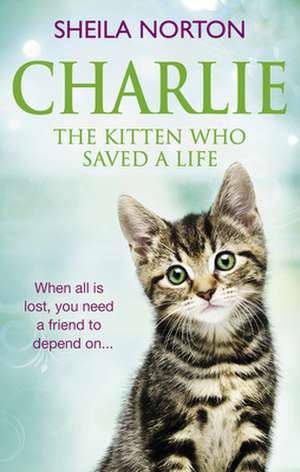 Charlie the Kitten Who Saved A Life de Sheila Norton