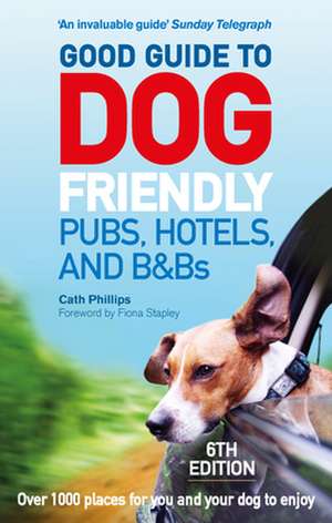 Good Guide to Dog Friendly Pubs, Hotels and B&bs de Catherine Phillips