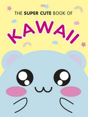 The Super Cute Book of Kawaii de Marceline Smith