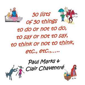 50 Lists of 50 Things to Do or Not to Do, to Say or Not to Say, to Think or Not to Think, Etc., Etc., de Paul Marks