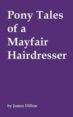 Pony Tales of a Mayfair Hairdresser de James Dillon