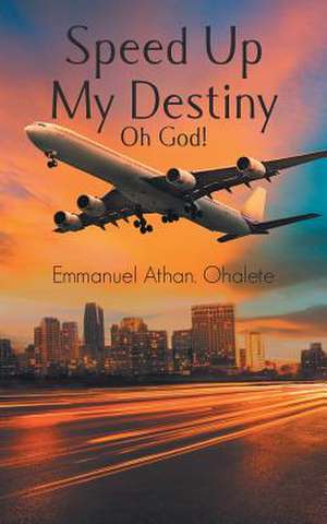 Speed Up My Destiny Oh God! de Emmanuel Athan Ohalete