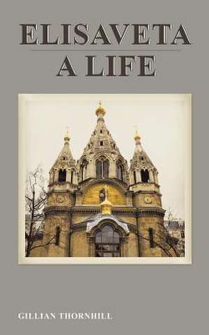 Elisaveta: A Life de Gillian Thornhill