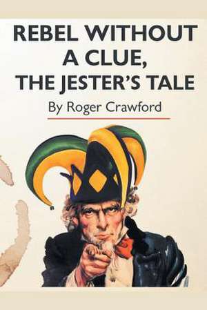 Rebel Without a Clue, the Jester's Tale de Roger Crawford