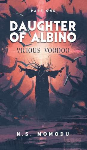 Daughter of Albino: Vicious Voodoo de N. S. Momodu