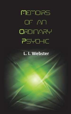 Memoirs of an Ordinary Psychic de L. I. Webster