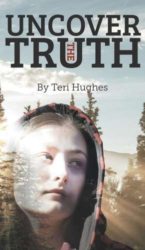 Uncover the Truth de Teri Hughes