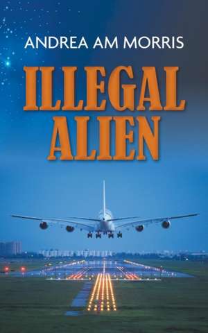 Illegal Alien de Andrea Am Morris