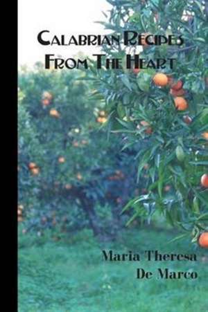 Calabrian Recipes from the Heart de Maria Theresa De Marco