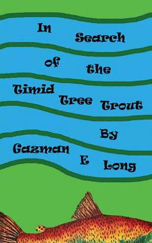 In Search of the Timid Tree Trout de Gazman E. Long