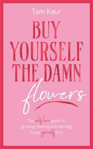 Buy Yourself the Damn Flowers de Tam Kaur