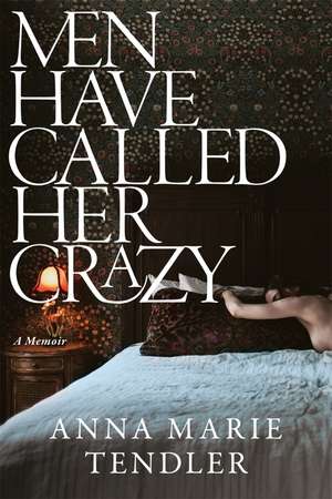 Men Have Called Her Crazy de Anna Marie Tendler