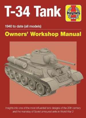 T–34 Tank Owners` Workshop Manual – Insights into one of the most influential tank designs of the 20th century and the mainstay of Soviet armoured u de Mark Healy