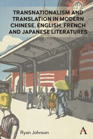 Transnationalism and Translation in Modern Chinese, English, French and Japanese Literatures de Ryan Johnson