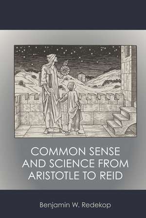 Common Sense and Science from Aristotle to Reid de Benjamin W. Redekop