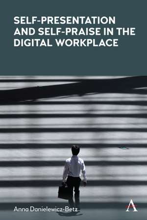 Self-Presentation and Self-Praise in the Digital Workplace de Anna Danielewicz-Betz