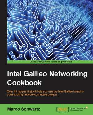 Intel Galileo Networking Cookbook de Marco Schwartz