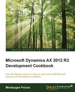 Microsoft Dynamics Ax 2012 R3 Development Cookbook de Mindaugas Pocius