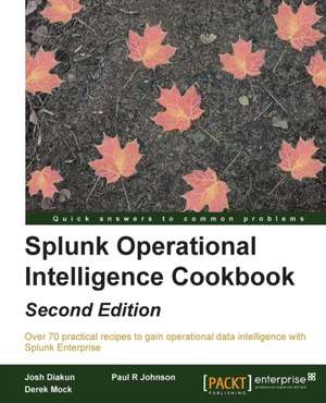 Splunk Operational Intelligence Cookbook - Second Edition de Paul R. Johnson