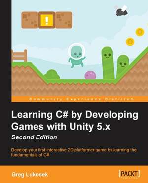 Learning C# by Developing Games with Unity 5.X Second Edition: Stories for Compassionate Nursing Care de Greg Lukosek