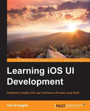 Learning IOS Ui Development de Yari D'Areglia